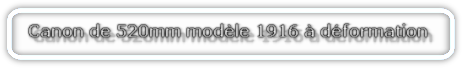 Canon de 520mm modèle 1916 à déformation