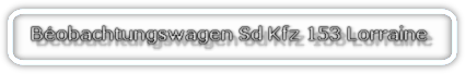 Béobachtungswagen Sd Kfz 153 Lorraine